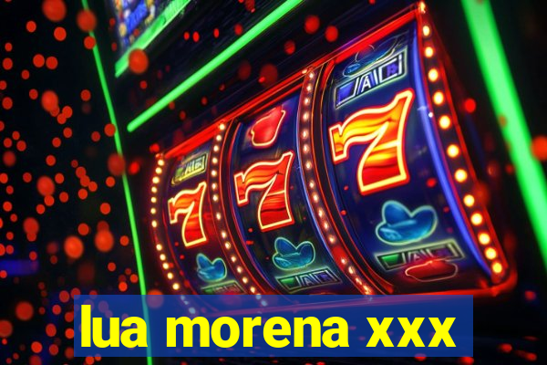 lua morena xxx